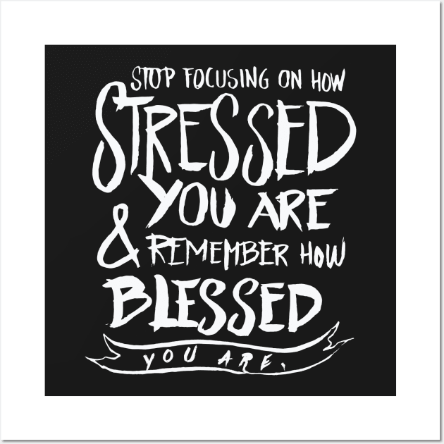 Stop focusing on how stressed you are remember how blesssed you are Wall Art by nobletory